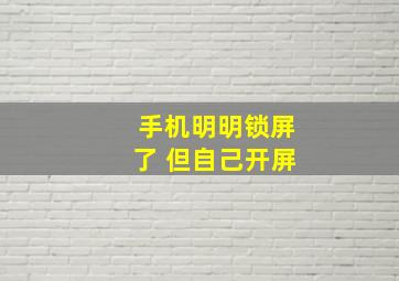 手机明明锁屏了 但自己开屏